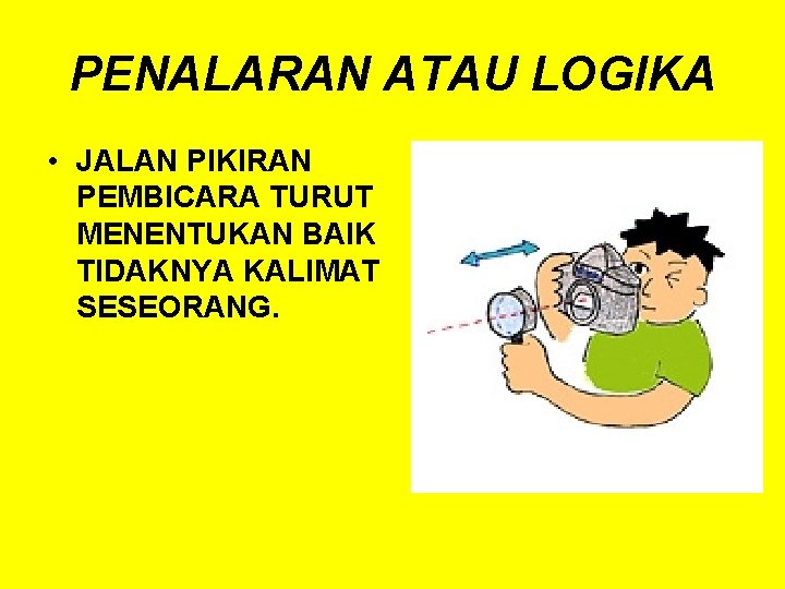 PENALARAN ATAU LOGIKA • JALAN PIKIRAN PEMBICARA TURUT MENENTUKAN BAIK TIDAKNYA KALIMAT SESEORANG. 