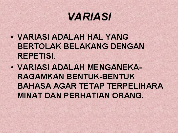 VARIASI • VARIASI ADALAH HAL YANG BERTOLAK BELAKANG DENGAN REPETISI. • VARIASI ADALAH MENGANEKARAGAMKAN