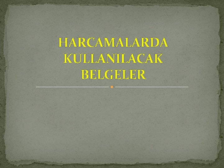 HARCAMALARDA KULLANILACAK BELGELER 