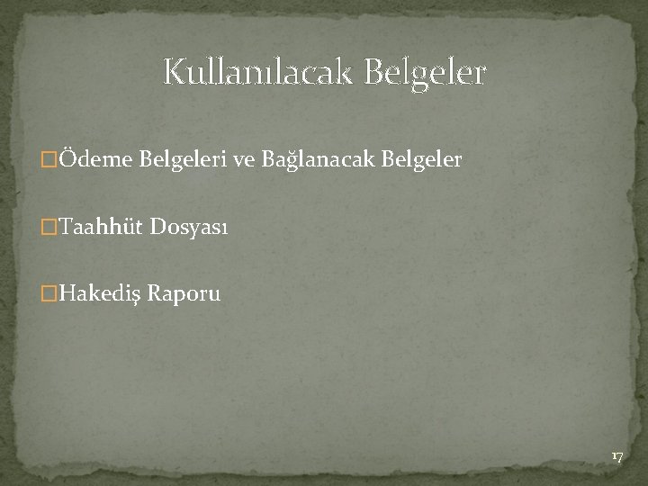 Kullanılacak Belgeler �Ödeme Belgeleri ve Bağlanacak Belgeler �Taahhüt Dosyası �Hakediş Raporu 17 