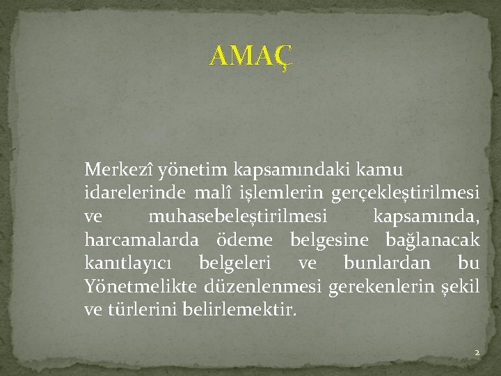 AMAÇ Merkezî yönetim kapsamındaki kamu idarelerinde malî işlemlerin gerçekleştirilmesi ve muhasebeleştirilmesi kapsamında, harcamalarda ödeme