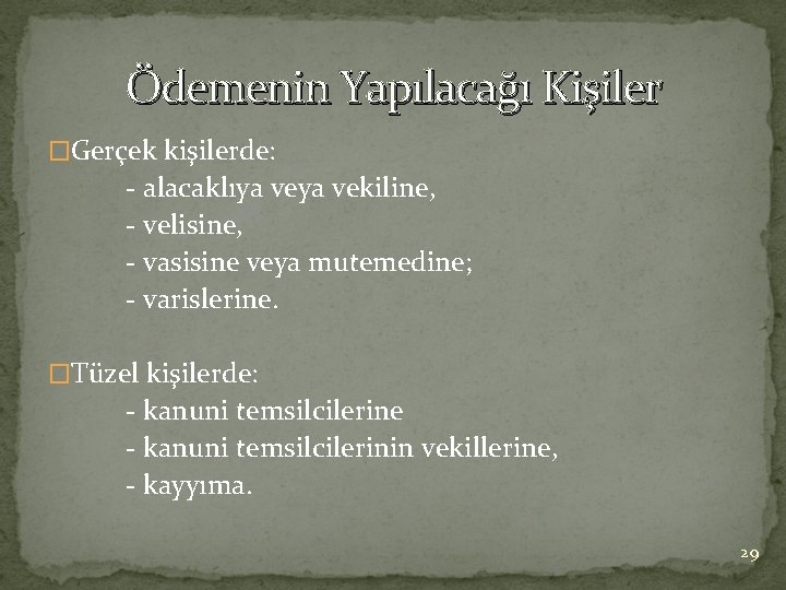 Ödemenin Yapılacağı Kişiler �Gerçek kişilerde: - alacaklıya vekiline, - velisine, - vasisine veya mutemedine;