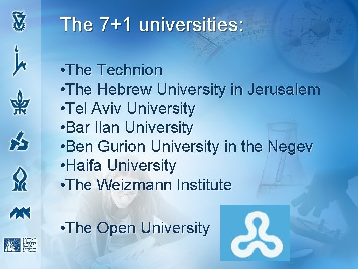 The 7+1 universities: • The Technion • The Hebrew University in Jerusalem • Tel