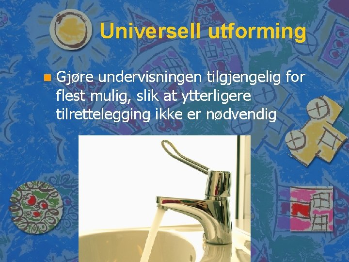 Universell utforming n Gjøre undervisningen tilgjengelig for flest mulig, slik at ytterligere tilrettelegging ikke