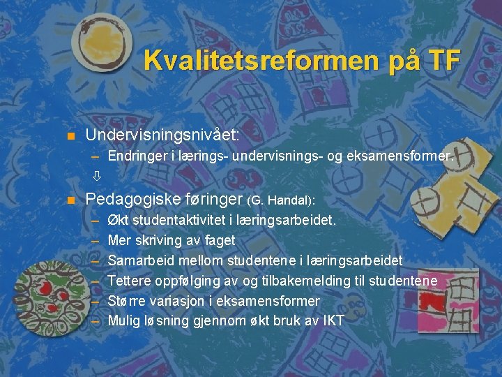 Kvalitetsreformen på TF n Undervisningsnivået: – Endringer i lærings- undervisnings- og eksamensformer. n Pedagogiske