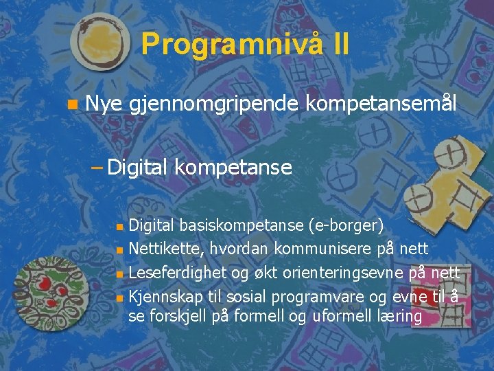 Programnivå II n Nye gjennomgripende kompetansemål – Digital kompetanse Digital basiskompetanse (e-borger) n Nettikette,