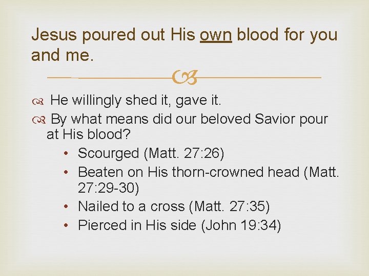 Jesus poured out His own blood for you and me. He willingly shed it,