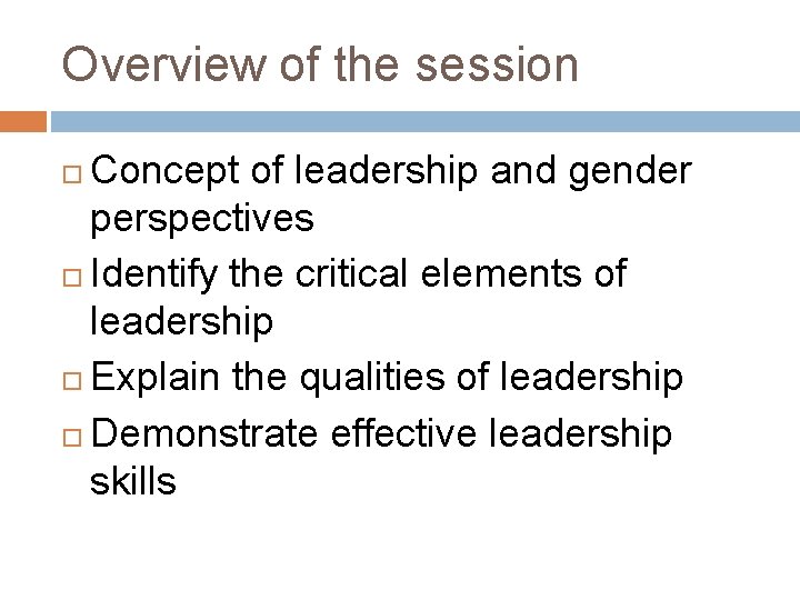 Overview of the session Concept of leadership and gender perspectives Identify the critical elements