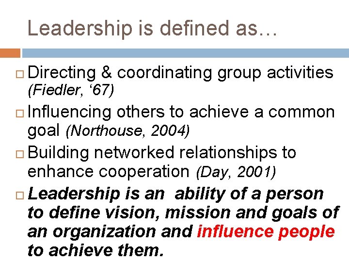 Leadership is defined as… Directing & coordinating group activities (Fiedler, ‘ 67) Influencing others