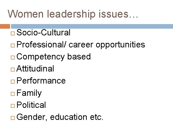 Women leadership issues… Socio-Cultural Professional/ career opportunities Competency based Attitudinal Performance Family Political Gender,