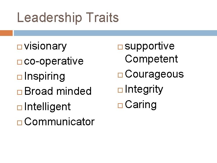 Leadership Traits visionary co-operative Inspiring Broad minded Intelligent Communicator supportive Competent Courageous Integrity Caring