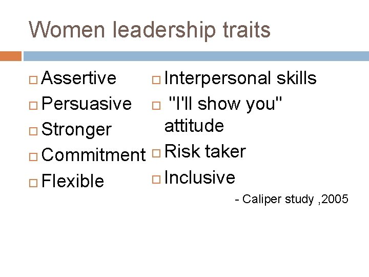 Women leadership traits Assertive Persuasive Stronger Commitment Flexible Interpersonal skills "I'll show you" attitude