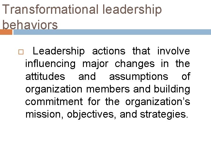 Transformational leadership behaviors Leadership actions that involve influencing major changes in the attitudes and