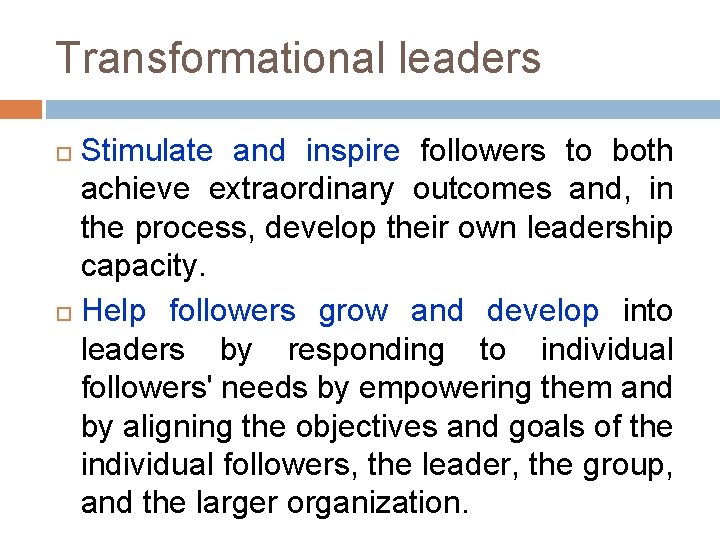 Transformational leaders Stimulate and inspire followers to both achieve extraordinary outcomes and, in the