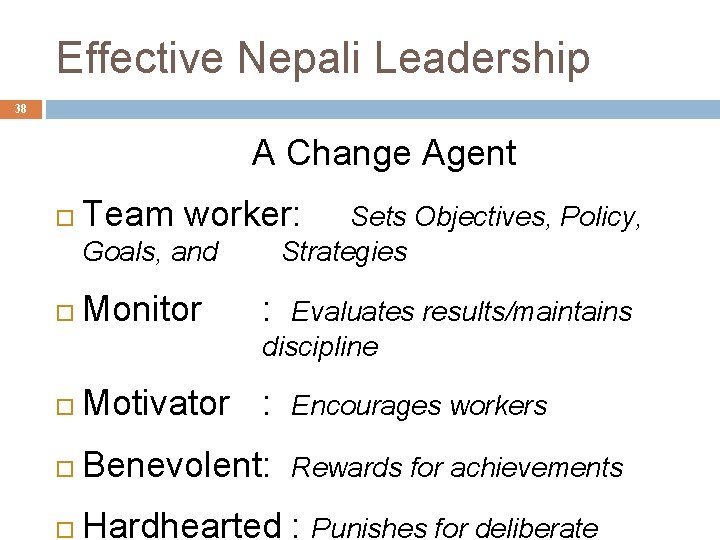 Effective Nepali Leadership 38 A Change Agent Team worker: Sets Objectives, Policy, Strategies Goals,