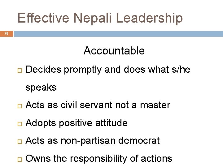 Effective Nepali Leadership 39 Accountable Decides promptly and does what s/he speaks Acts as