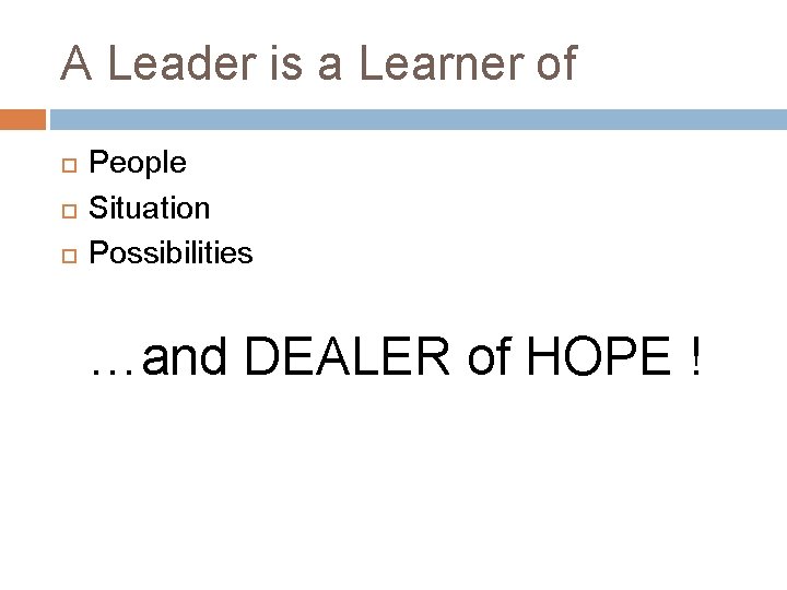 A Leader is a Learner of People Situation Possibilities …and DEALER of HOPE !