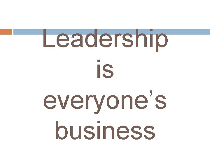 Leadership is everyone’s business 