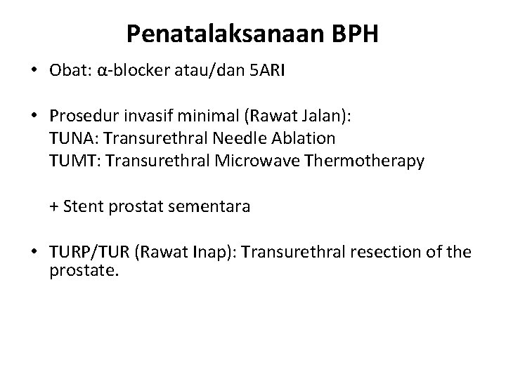 Penatalaksanaan BPH • Obat: α-blocker atau/dan 5 ARI • Prosedur invasif minimal (Rawat Jalan):