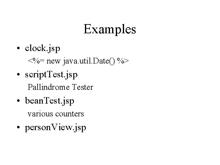 Examples • clock. jsp <%= new java. util. Date() %> • script. Test. jsp Examples • clock. jsp <%= new java. util. Date() %> • script. Test. jsp