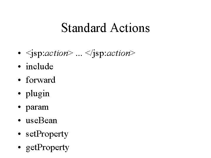 Standard Actions • • <jsp: action>. . . </jsp: action> include forward plugin param Standard Actions • • <jsp: action>. . . </jsp: action> include forward plugin param