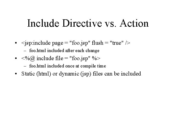 Include Directive vs. Action • <jsp: include page = "foo. jsp" flush = "true" Include Directive vs. Action • <jsp: include page = "foo. jsp" flush = "true"