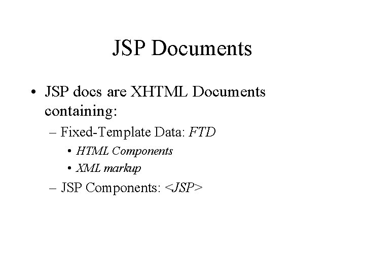 JSP Documents • JSP docs are XHTML Documents containing: – Fixed-Template Data: FTD • JSP Documents • JSP docs are XHTML Documents containing: – Fixed-Template Data: FTD •