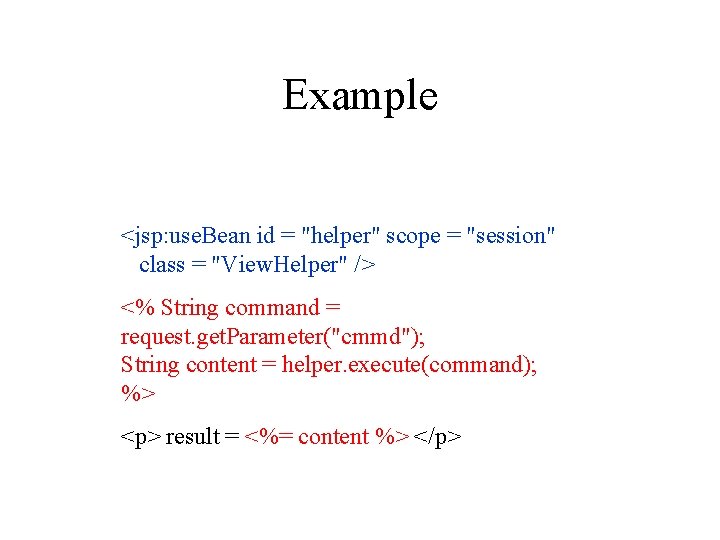 Example <jsp: use. Bean id = "helper" scope = "session" class = "View. Helper" Example <jsp: use. Bean id = "helper" scope = "session" class = "View. Helper"