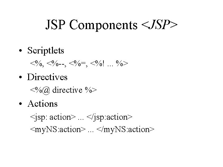 JSP Components <JSP> • Scriptlets <%, <%--, <%=, <%!. . . %> • Directives JSP Components <JSP> • Scriptlets <%, <%--, <%=, <%!. . . %> • Directives