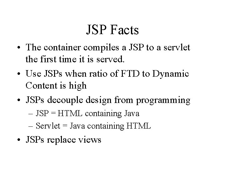 JSP Facts • The container compiles a JSP to a servlet the first time JSP Facts • The container compiles a JSP to a servlet the first time