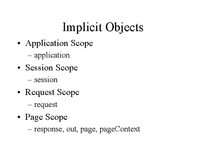 Implicit Objects • Application Scope – application • Session Scope – session • Request Implicit Objects • Application Scope – application • Session Scope – session • Request