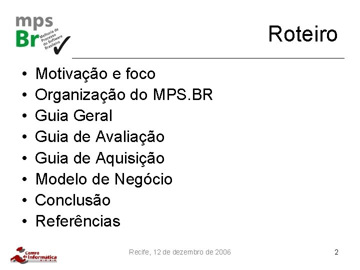 Roteiro • • Motivação e foco Organização do MPS. BR Guia Geral Guia de