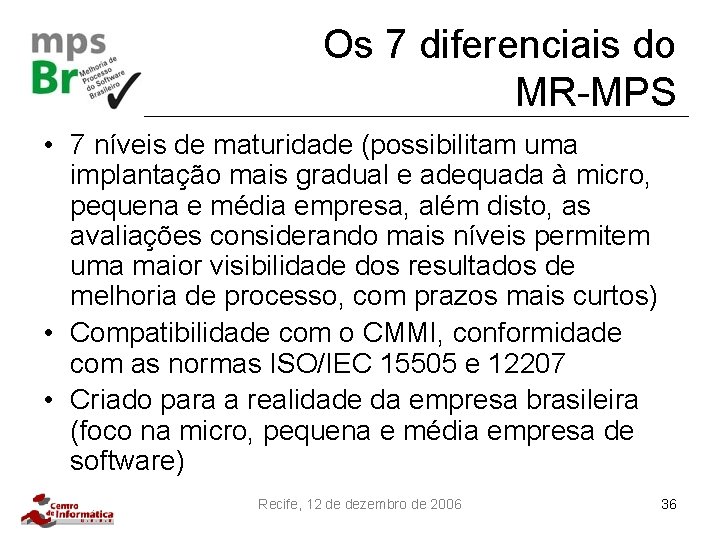 Os 7 diferenciais do MR-MPS • 7 níveis de maturidade (possibilitam uma implantação mais