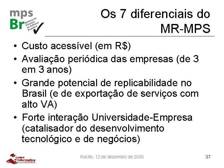Os 7 diferenciais do MR-MPS • Custo acessível (em R$) • Avaliação periódica das