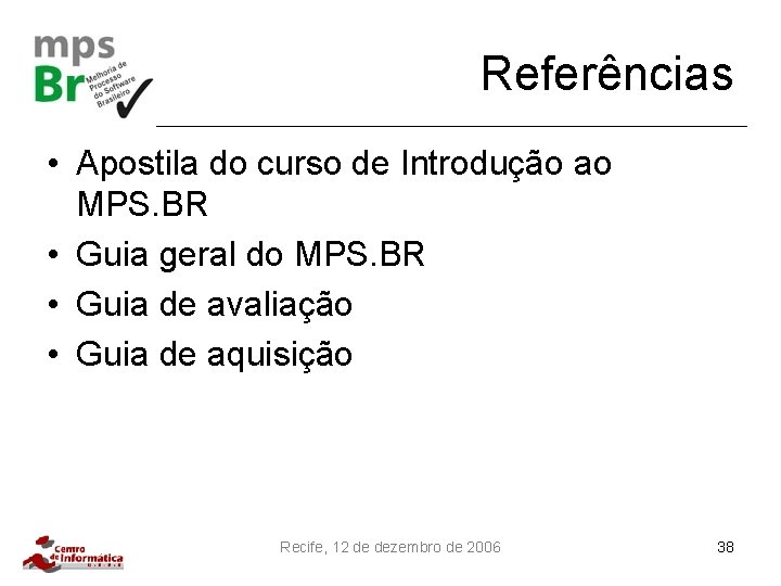 Referências • Apostila do curso de Introdução ao MPS. BR • Guia geral do