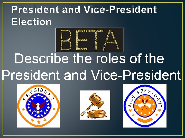 President and Vice-President Election Describe the roles of the President and Vice-President 