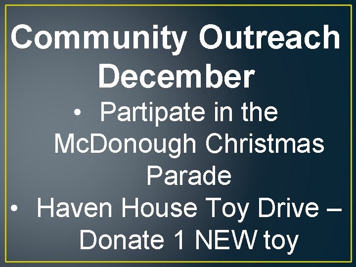 Community Outreach December • Partipate in the Mc. Donough Christmas Parade • Haven House