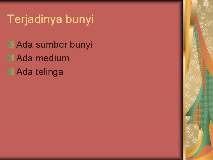 Terjadinya bunyi Ada sumber bunyi Ada medium Ada telinga 