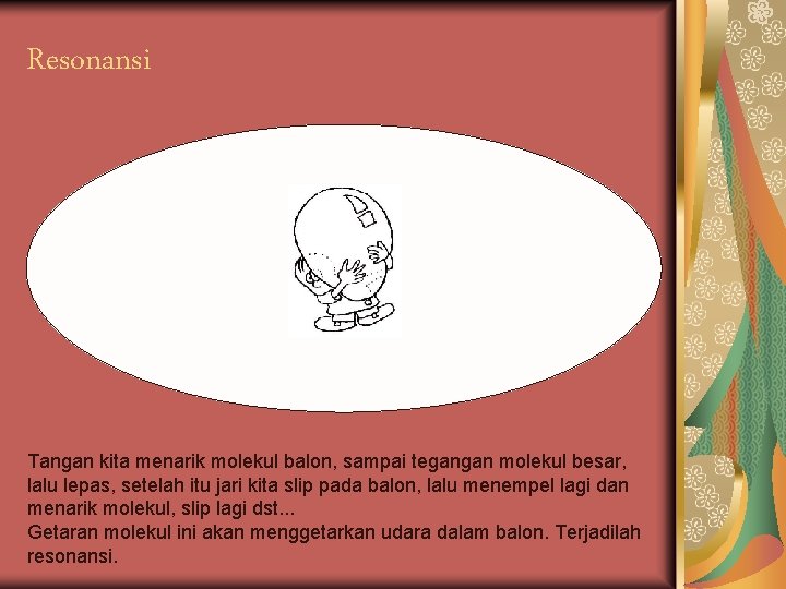 Resonansi Tangan kita menarik molekul balon, sampai tegangan molekul besar, lalu lepas, setelah itu