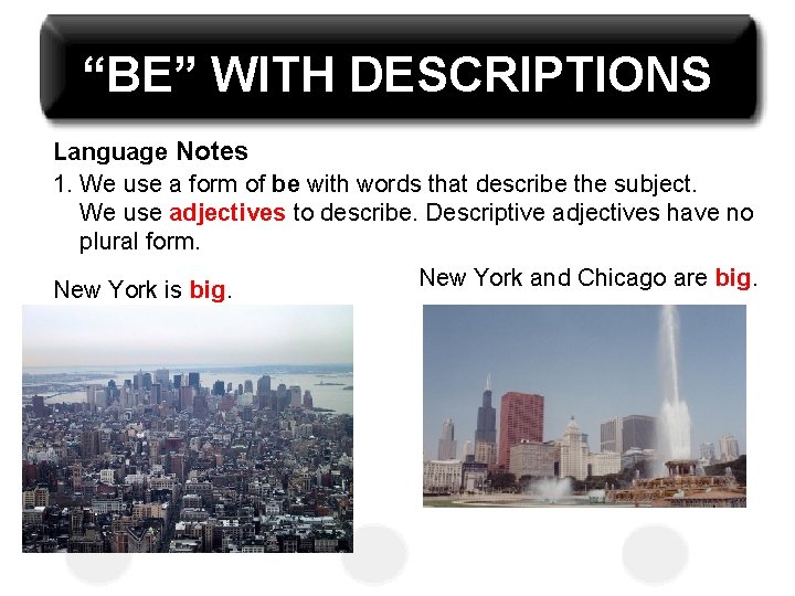 “BE” WITH DESCRIPTIONS Language Notes 1. We use a form of be with words