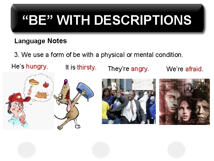 “BE” WITH DESCRIPTIONS Language Notes 3. We use a form of be with a