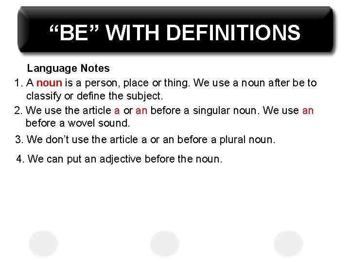 “BE” WITH DEFINITIONS Language Notes 1. A noun is a person, place or thing.