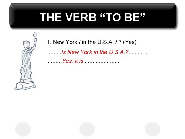 THE VERB “TO BE” 1. New York / in the U. S. A. /