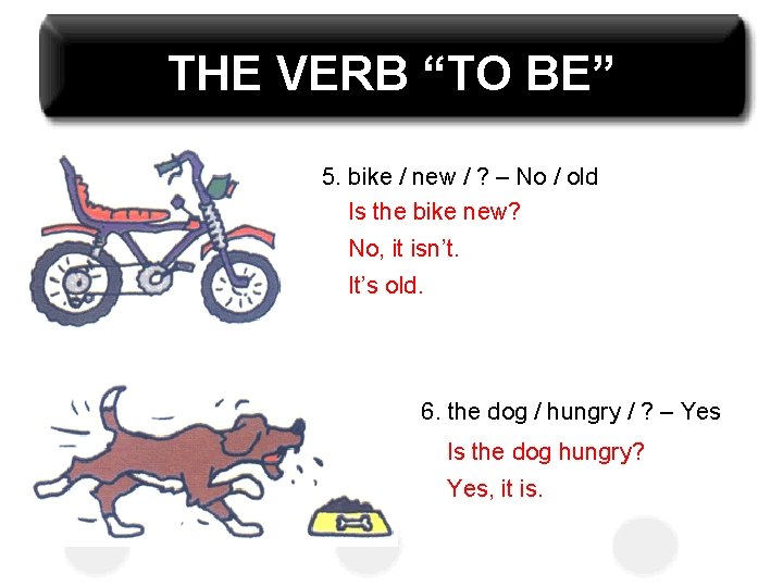 THE VERB “TO BE” 5. bike / new / ? – No / old