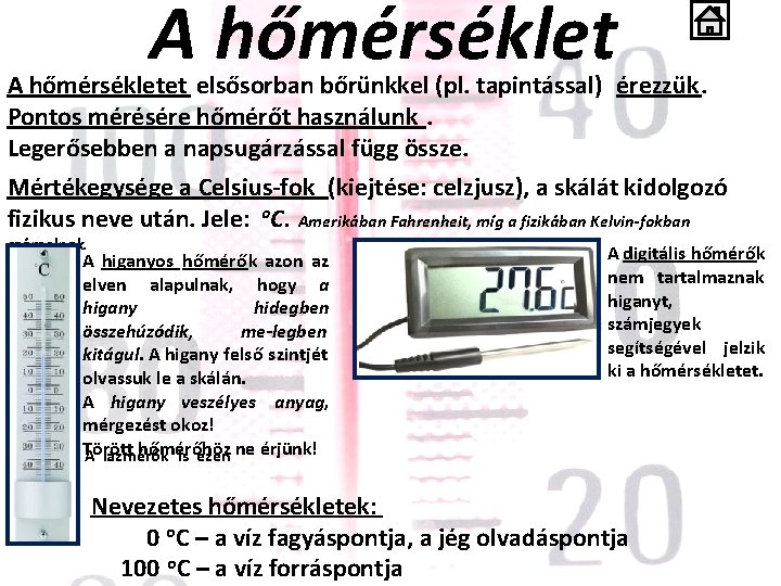 A hőmérsékletet elsősorban bőrünkkel (pl. tapintással) érezzük. Pontos mérésére hőmérőt használunk. Legerősebben a napsugárzással