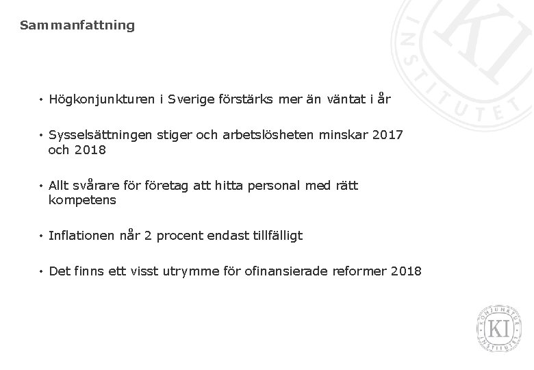 Sammanfattning • Högkonjunkturen i Sverige förstärks mer än väntat i år • Sysselsättningen stiger