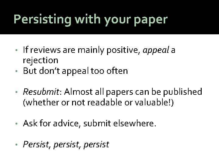 Persisting with your paper If reviews are mainly positive, appeal a rejection • But