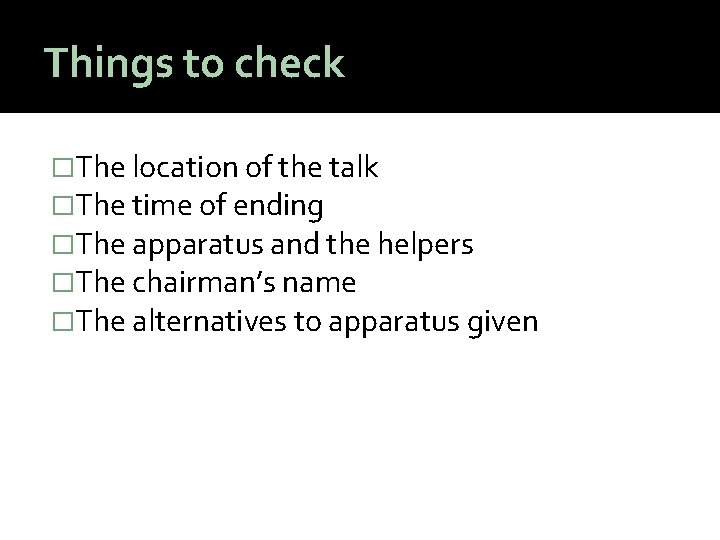 Things to check �The location of the talk �The time of ending �The apparatus