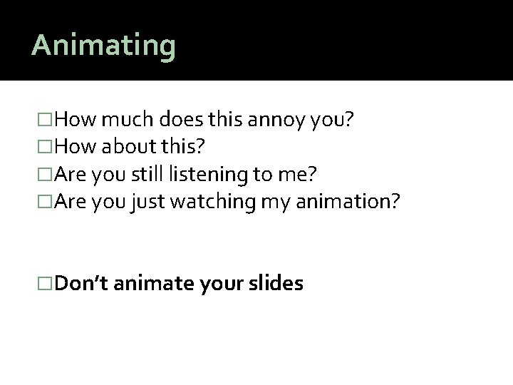 Animating �How much does this annoy you? �How about this? �Are you still listening