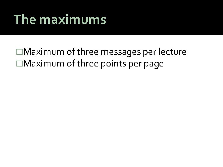 The maximums �Maximum of three messages per lecture �Maximum of three points per page